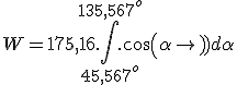 W = 175,16.\int_{45,567^o}^{135,567^o}.cos(\alpha) d\alpha